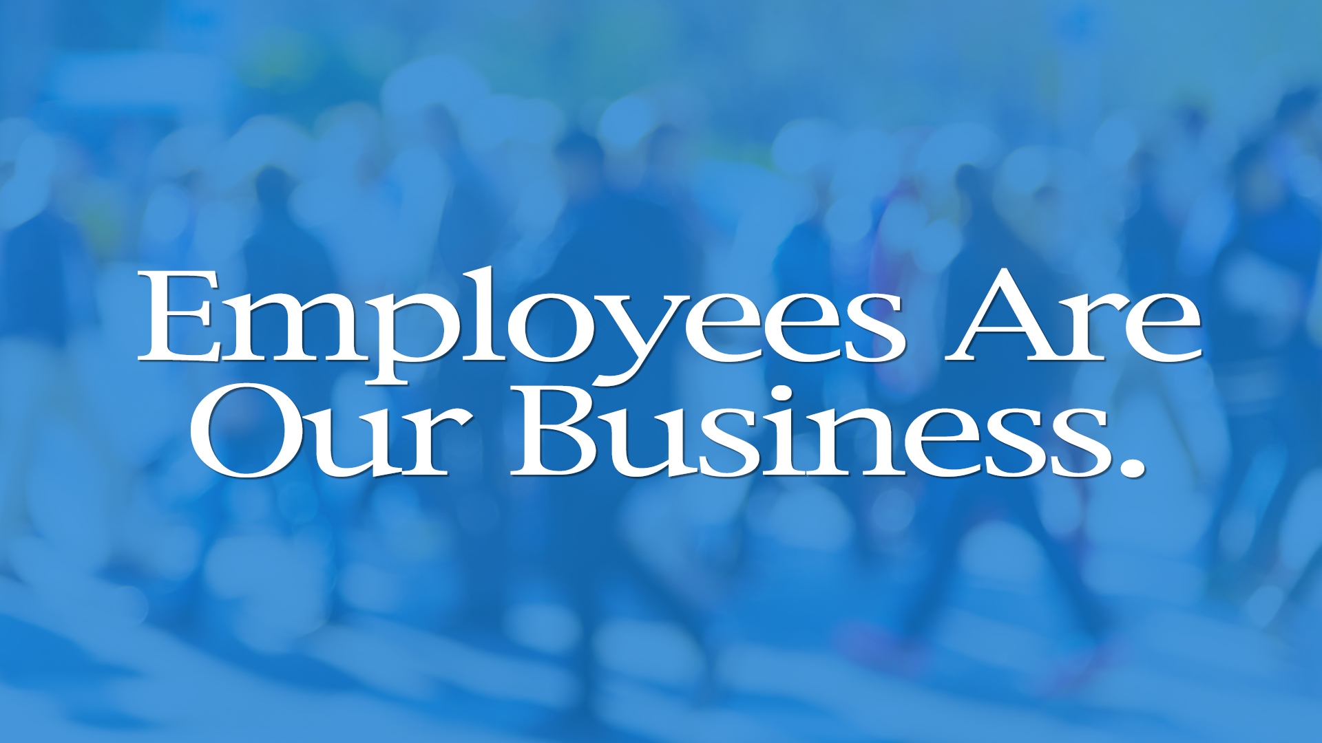 Employees Are Our Business